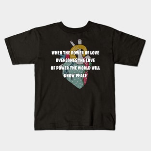 when the power of love overcomes the love of power the world will know peace Kids T-Shirt